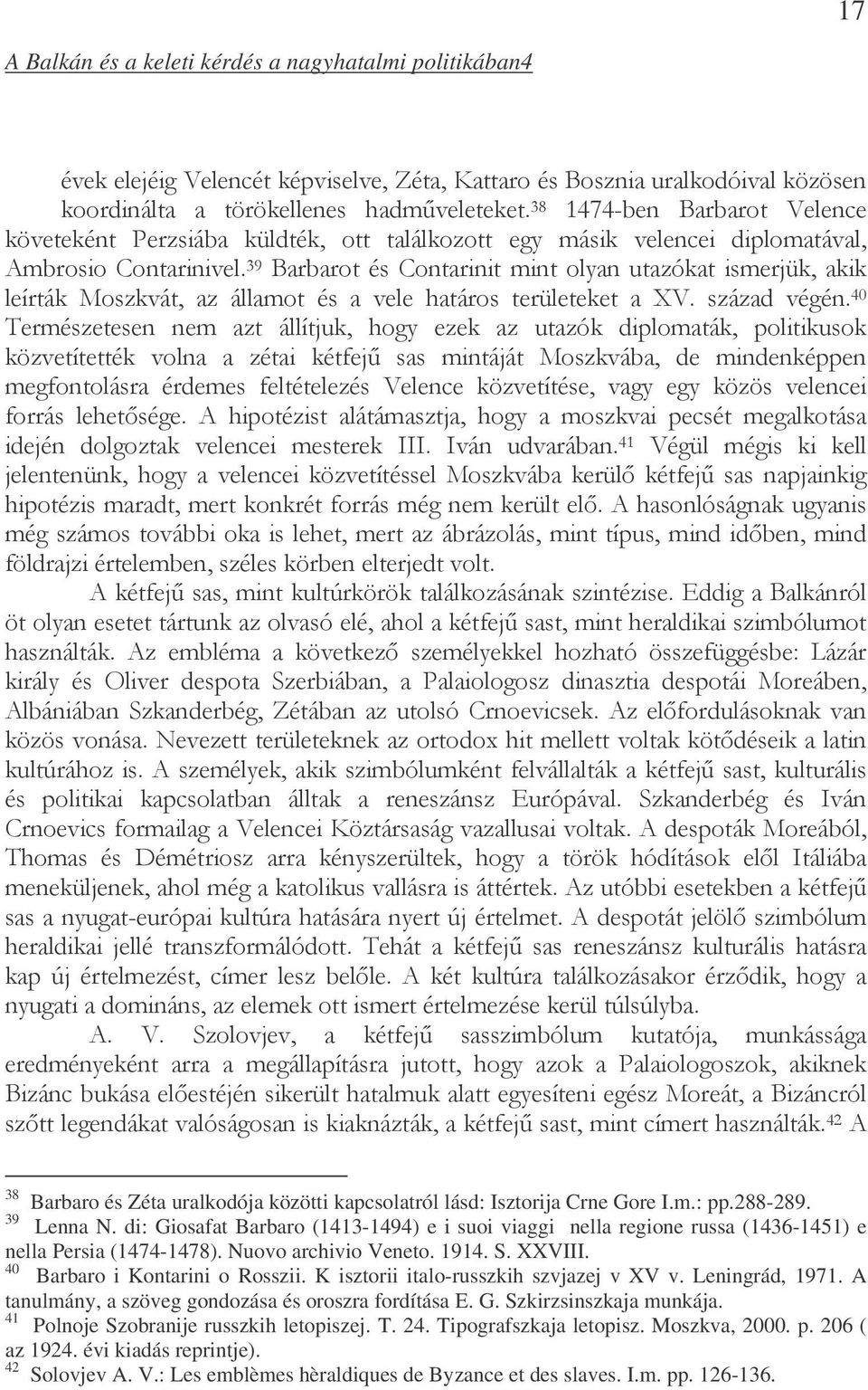 m.: pp.288-289. 39 Lenna N. di: Giosafat Barbaro (1413-1494) e i suoi viaggi nella regione russa (1436-1451) e nella Persia (1474-1478). Nuovo archivio Veneto. 1914. S. XXVIII.