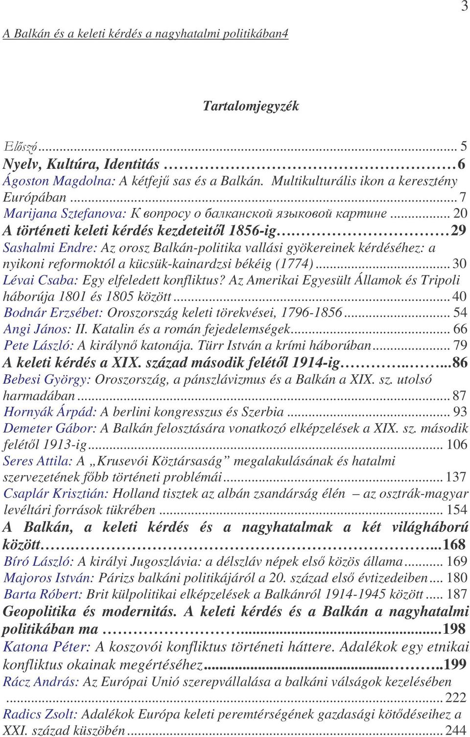 .. 30 Lévai Csaba: Egy elfeledett konfliktus? Az Amerikai Egyesült Államok és Tripoli háborúja 1801 és 1805 között... 40 Bodnár Erzsébet: Oroszország keleti törekvései, 1796-1856... 54 Angi János: II.