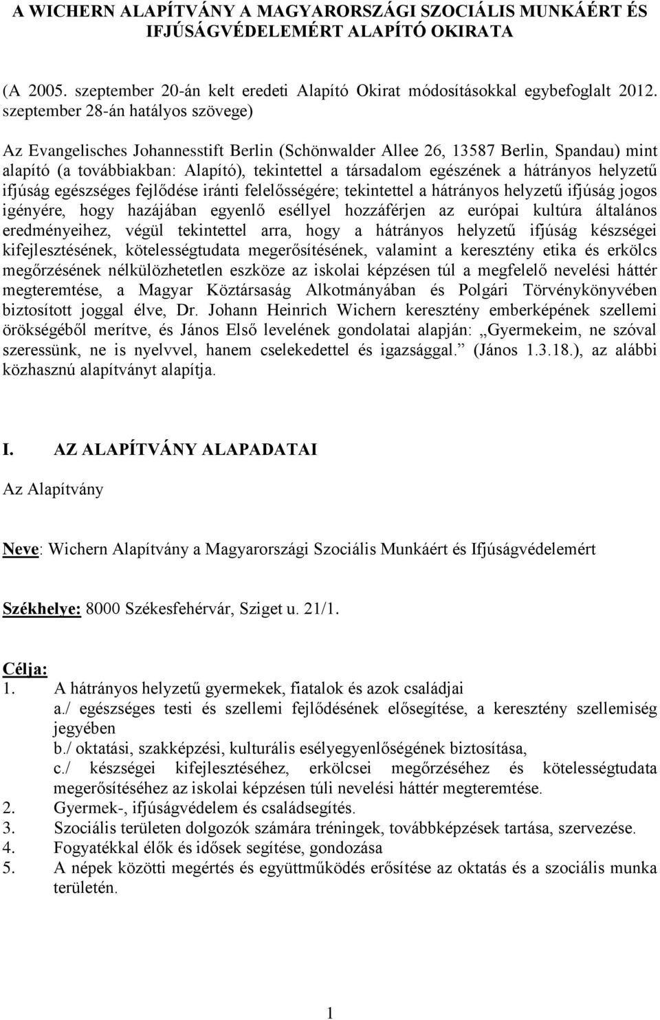 hátrányos helyzetű ifjúság egészséges fejlődése iránti felelősségére; tekintettel a hátrányos helyzetű ifjúság jogos igényére, hogy hazájában egyenlő eséllyel hozzáférjen az európai kultúra általános