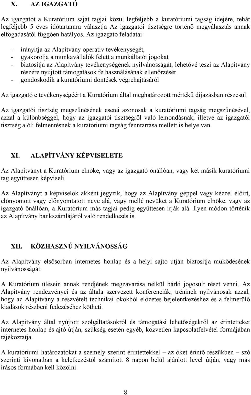 Az igazgató feladatai: - irányítja az Alapítvány operatív tevékenységét, - gyakorolja a munkavállalók felett a munkáltatói jogokat - biztosítja az Alapítvány tevékenységének nyilvánosságát, lehetővé