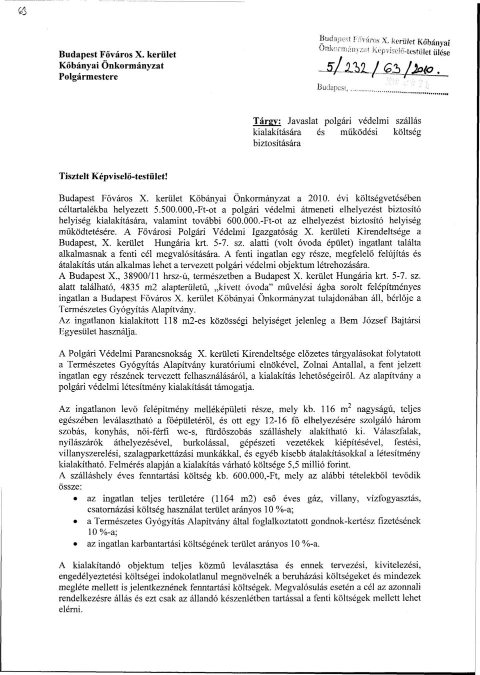 évi költségvetésében céltartalékba helyezett 5.500.000,-Ft-ot a polgári védelmi átmeneti elhelyezést biztosító helyiség kialakítására, valamint további 600.000.-Ft-ot az elhelyezést biztosító helyiség működtetésére.