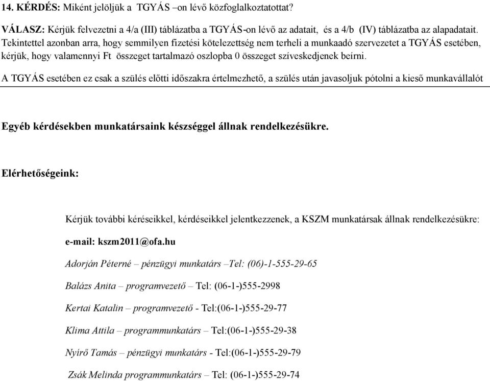 beírni. A TGYÁS esetében ez csak a szülés előtti időszakra értelmezhető, a szülés után javasoljuk pótolni a kieső munkavállalót Egyéb kérdésekben munkatársaink készséggel állnak rendelkezésükre.