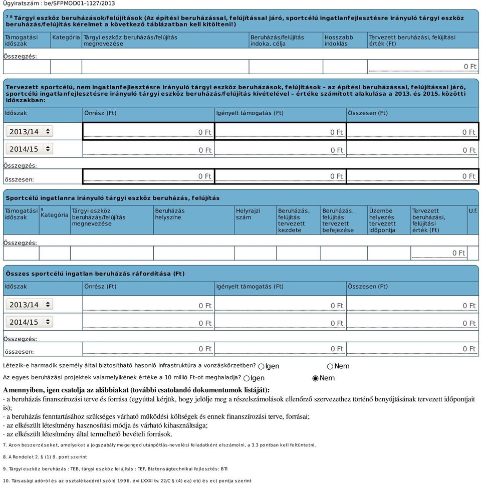 ) Támogatási időszak Kategória Tárgyi eszköz beruházás/felújítás megnevezése Beruházás/felújítás indoka, célja Hosszabb indoklás Tervezett beruházási, felújítási érték (Ft) Tervezett sportcélú, nem