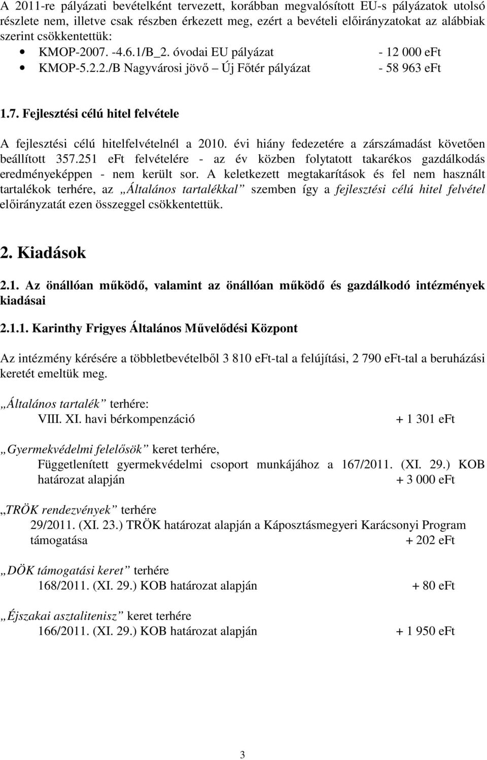 évi hiány fedezetére a zárszámadást követıen beállított 357.251 eft felvételére - az év közben folytatott takarékos gazdálkodás eredményeképpen - nem került sor.