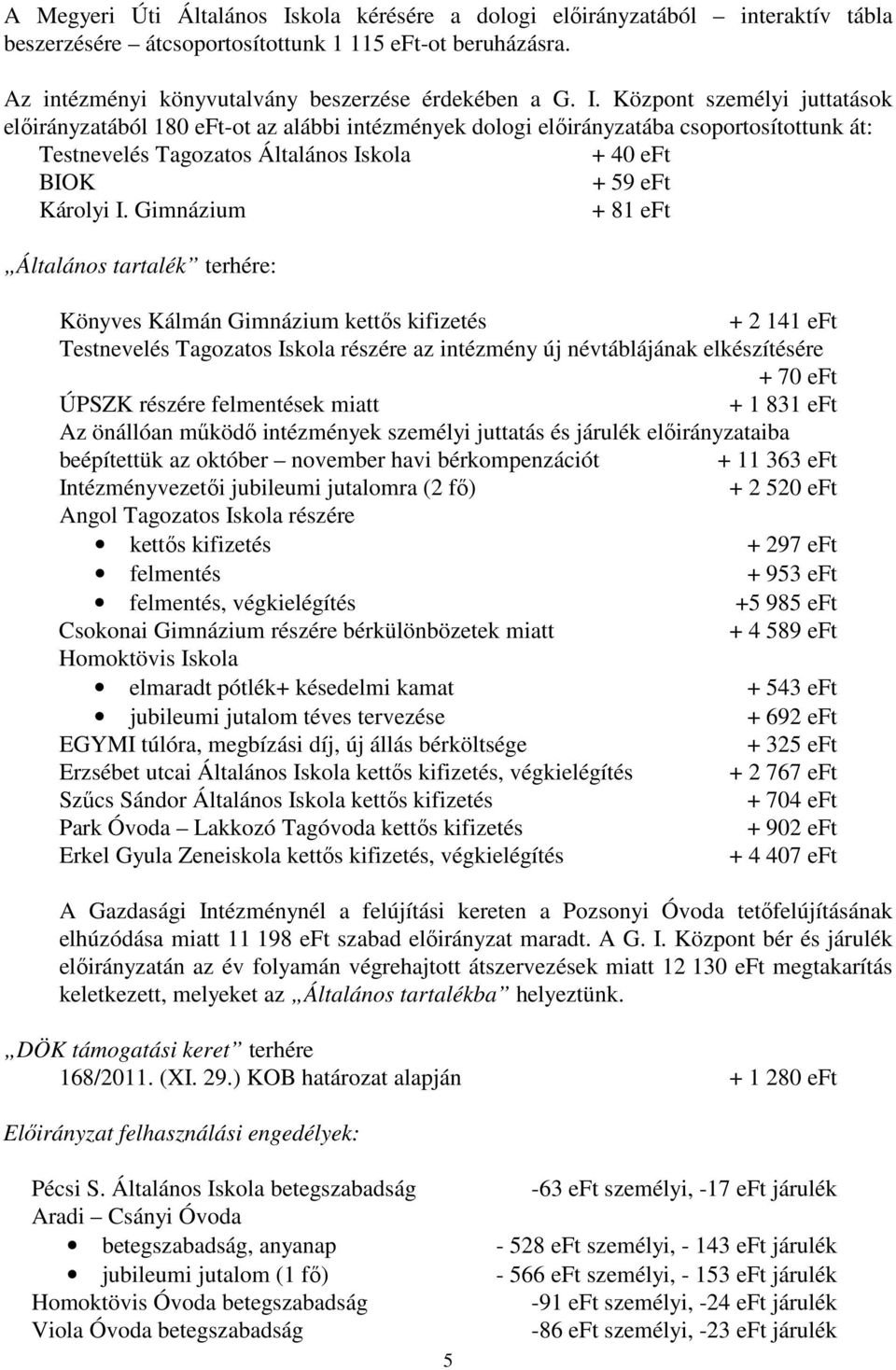 Központ személyi juttatások elıirányzatából 180 eft-ot az alábbi intézmények dologi elıirányzatába csoportosítottunk át: Testnevelés Tagozatos Általános Iskola + 40 eft BIOK + 59 eft Károlyi I.