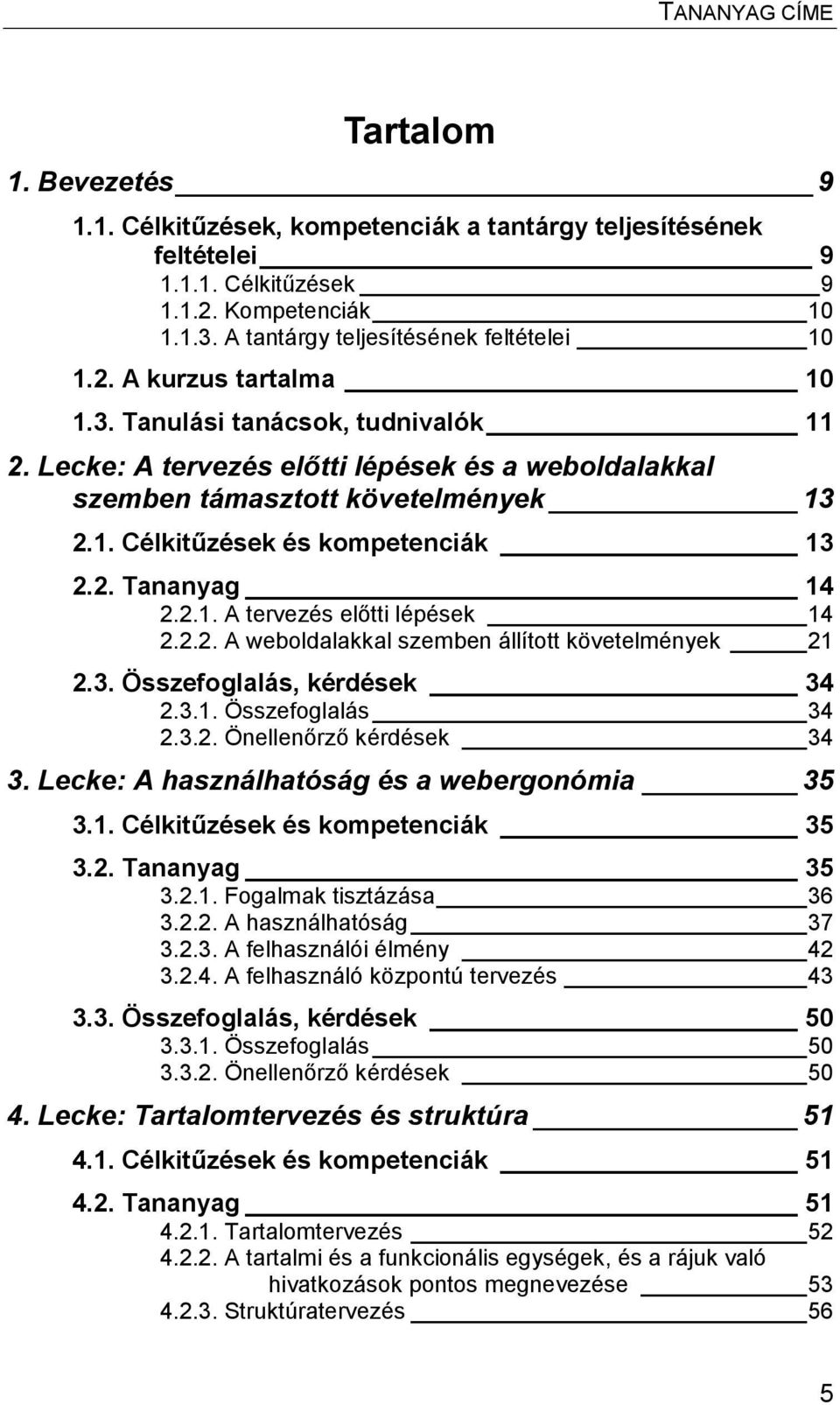 2.2. A weboldalakkal szemben állított követelmények 21 2.3. Összefoglalás, kérdések 34 2.3.1. Összefoglalás 34 2.3.2. Önellenőrző kérdések 34 3. Lecke: A használhatóság és a webergonómia 35 3.1. Célkitűzések és kompetenciák 35 3.