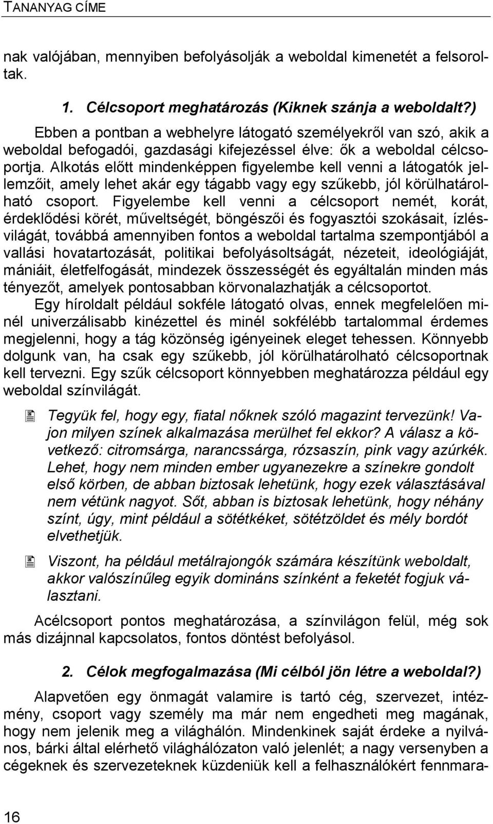 Alkotás előtt mindenképpen figyelembe kell venni a látogatók jellemzőit, amely lehet akár egy tágabb vagy egy szűkebb, jól körülhatárolható csoport.