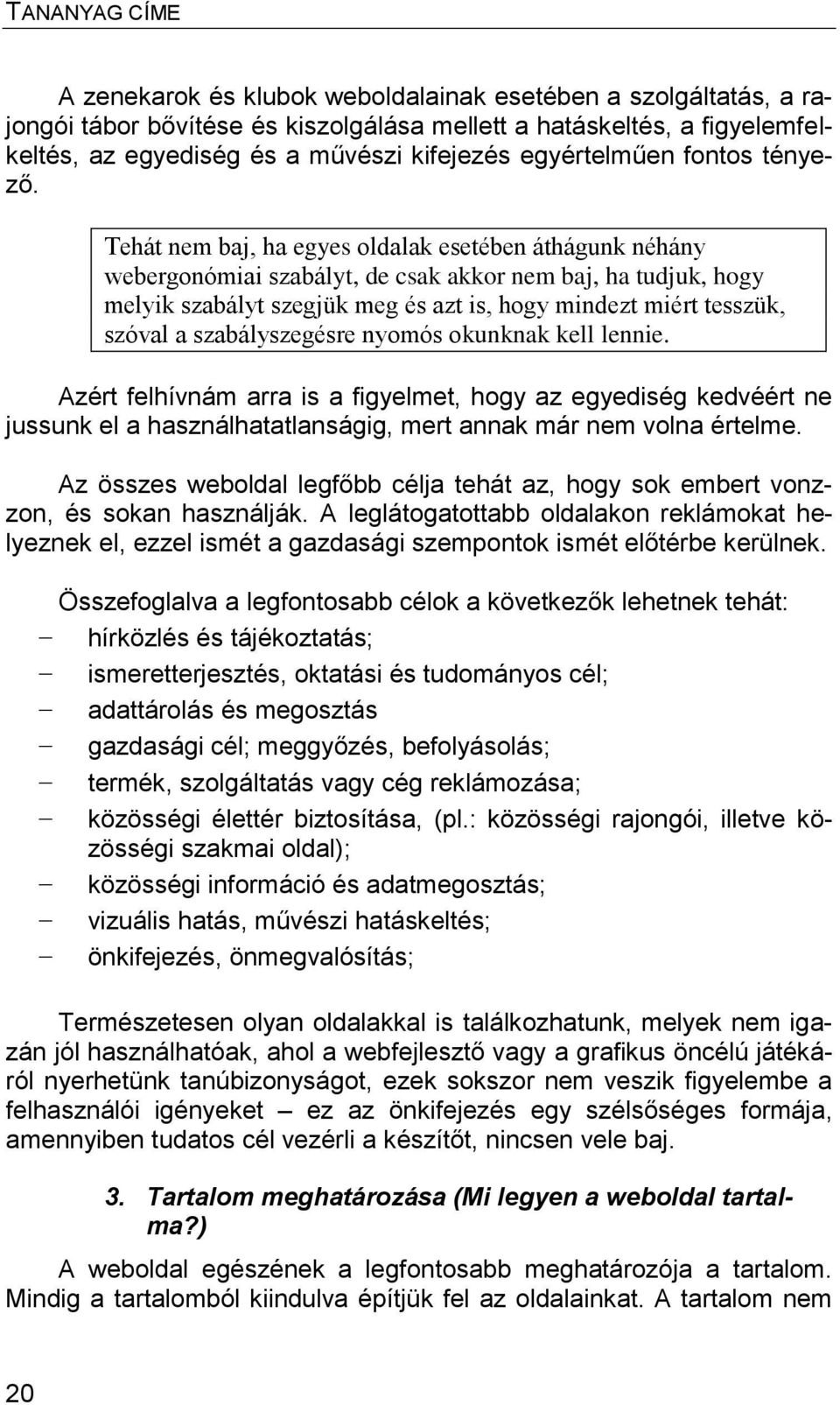 Tehát nem baj, ha egyes oldalak esetében áthágunk néhány webergonómiai szabályt, de csak akkor nem baj, ha tudjuk, hogy melyik szabályt szegjük meg és azt is, hogy mindezt miért tesszük, szóval a