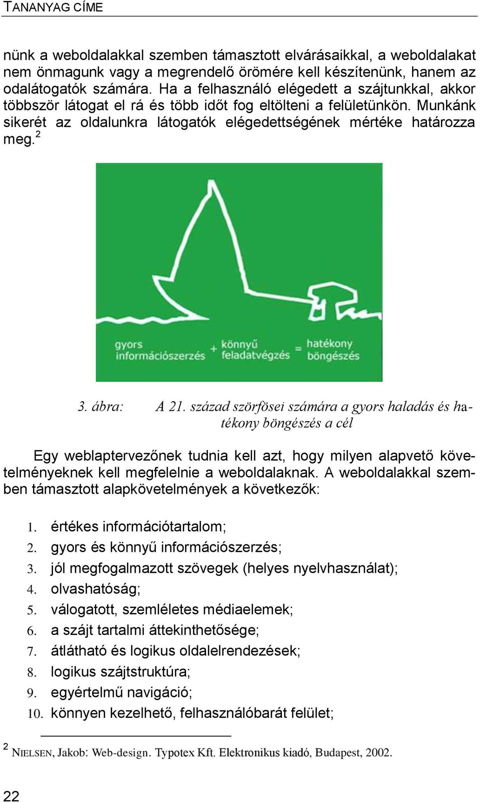 ábra: A 21. század szörfösei számára a gyors haladás és hatékony böngészés a cél Egy weblaptervezőnek tudnia kell azt, hogy milyen alapvető követelményeknek kell megfelelnie a weboldalaknak.