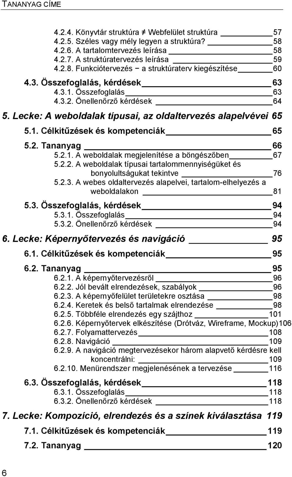 2.1. A weboldalak megjelenítése a böngészőben 67 5.2.2. A weboldalak típusai tartalommennyiségüket és bonyolultságukat tekintve 76 5.2.3.