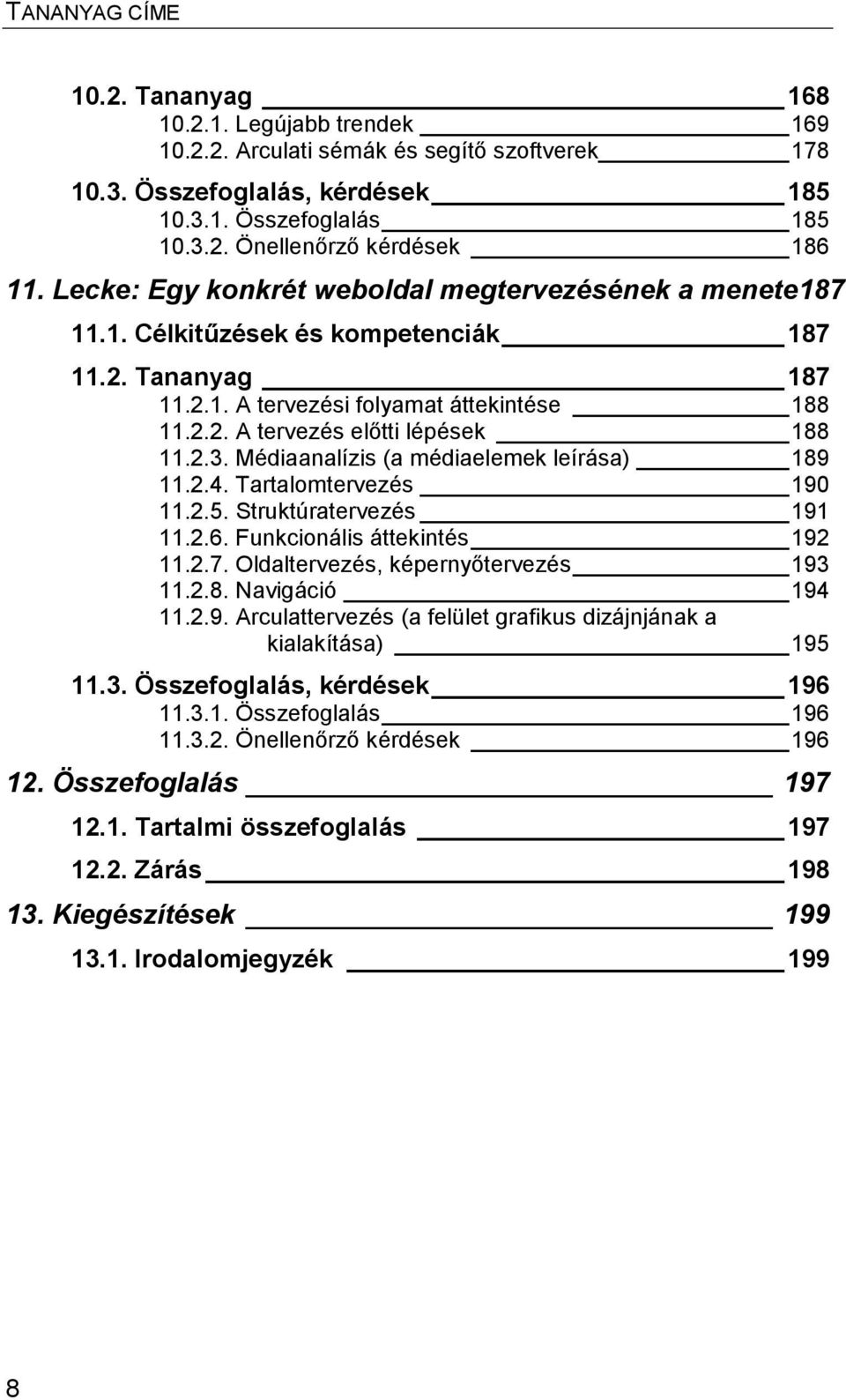 2.3. Médiaanalízis (a médiaelemek leírása) 189 11.2.4. Tartalomtervezés 190 11.2.5. Struktúratervezés 191 11.2.6. Funkcionális áttekintés 192 11.2.7. Oldaltervezés, képernyőtervezés 193 11.2.8. Navigáció 194 11.