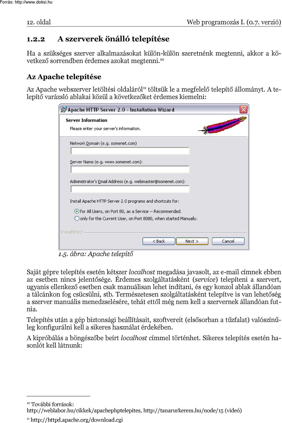 ábra: Apache telepítő Saját gépre telepítés esetén kétszer localhost megadása javasolt, az e-mail címnek ebben az esetben nincs jelentősége.