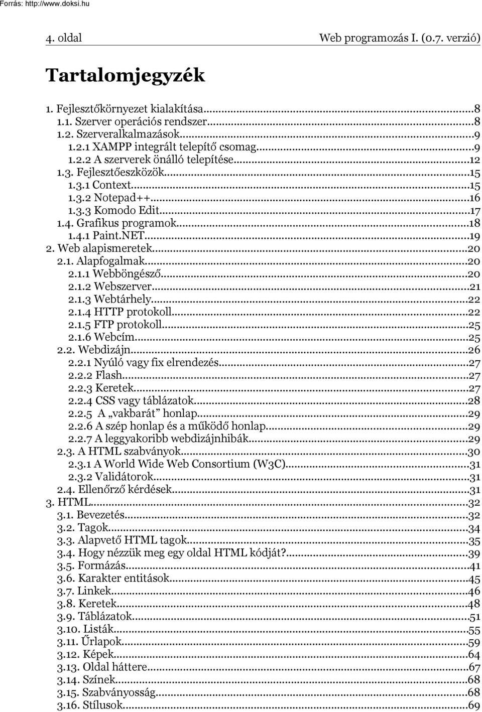 Web alapismeretek...20 2.1. Alapfogalmak...20 2.1.1 Webböngésző...20 2.1.2 Webszerver...21 2.1.3 Webtárhely...22 2.1.4 HTTP protokoll...22 2.1.5 FTP protokoll...25 2.1.6 Webcím...25 2.2. Webdizájn.