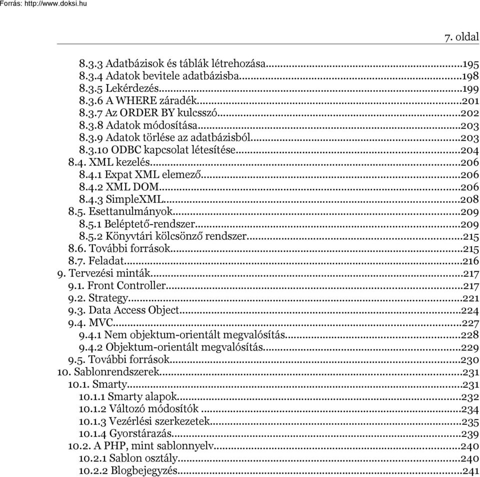 Esettanulmányok...209 8.5.1 Beléptető-rendszer...209 8.5.2 Könyvtári kölcsönző rendszer...215 8.6. További források...215 8.7. Feladat...216 9. Tervezési minták...217 9.1. Front Controller...217 9.2. Strategy.