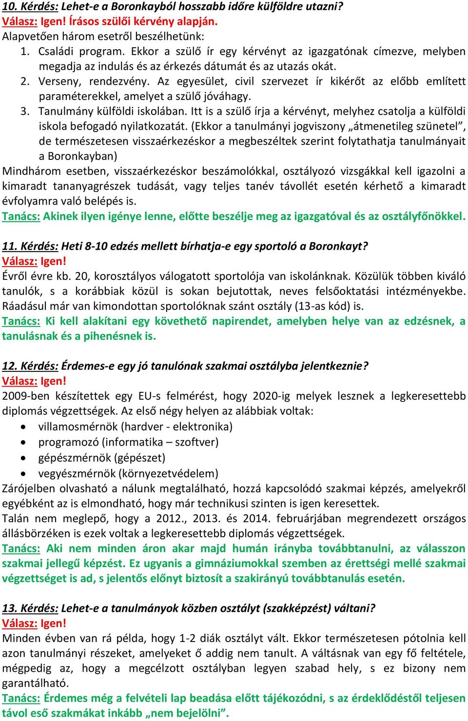 Az egyesület, civil szervezet ír kikérőt az előbb említett paraméterekkel, amelyet a szülő jóváhagy. 3. Tanulmány külföldi iskolában.