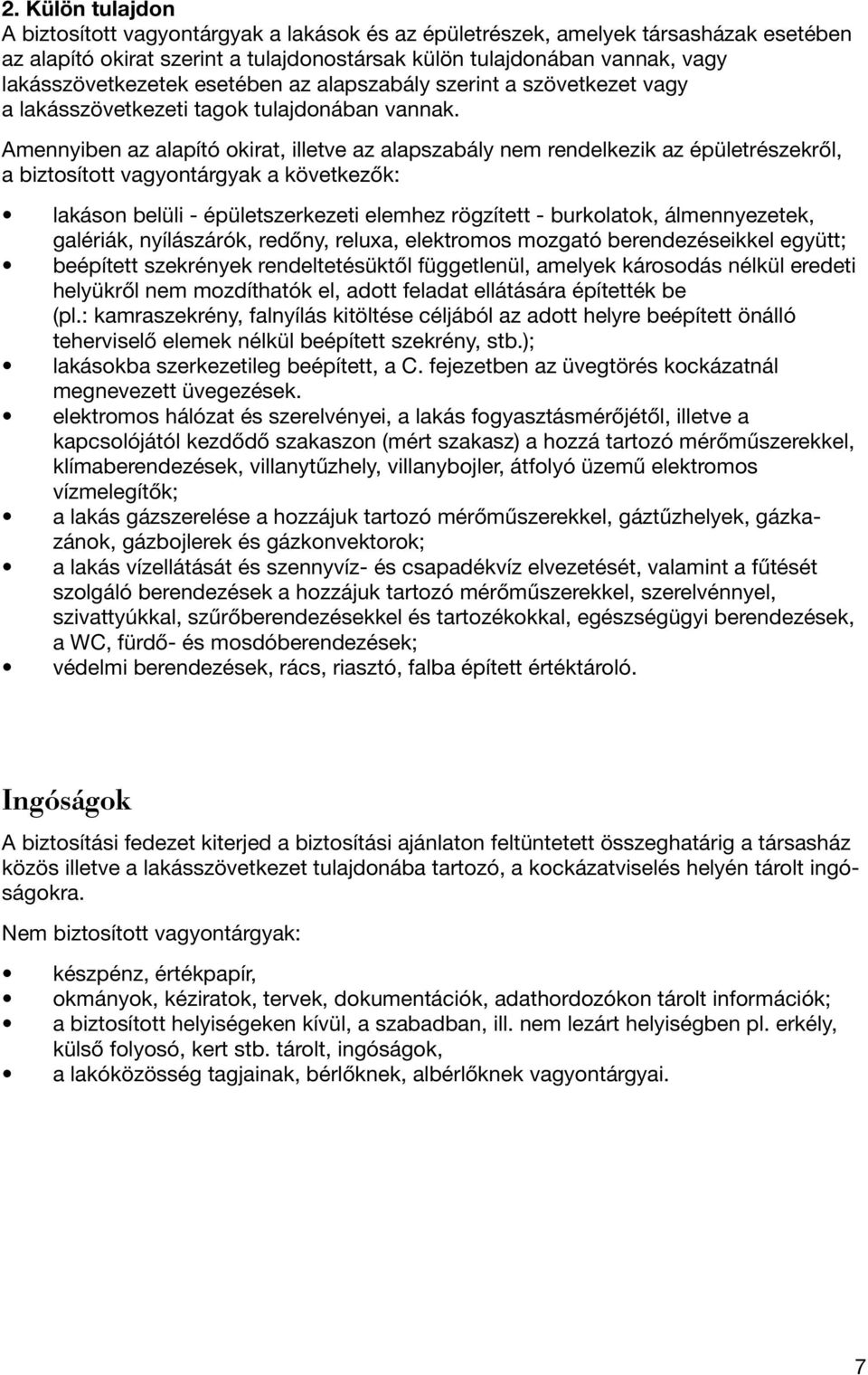 Amennyiben az alapító okirat, illetve az alapszabály nem rendelkezik az épületrészekrõl, a biztosított vagyontárgyak a következõk: lakáson belüli - épületszerkezeti elemhez rögzített - burkolatok,