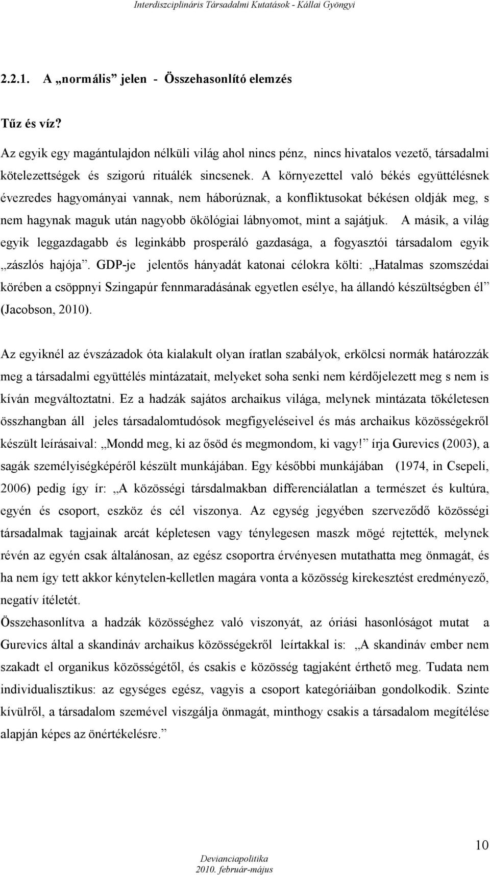 A másik, a világ egyik leggazdagabb és leginkább prosperáló gazdasága, a fogyasztói társadalom egyik zászlós hajója.