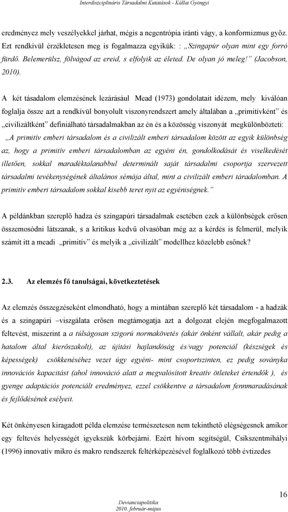 A két tásadalom elemzésének lezárásául Mead (1973) gondolatait idézem, mely kiválóan foglalja össze azt a rendkívül bonyolult viszonyrendszert amely általában a primitívként és civilizáltként