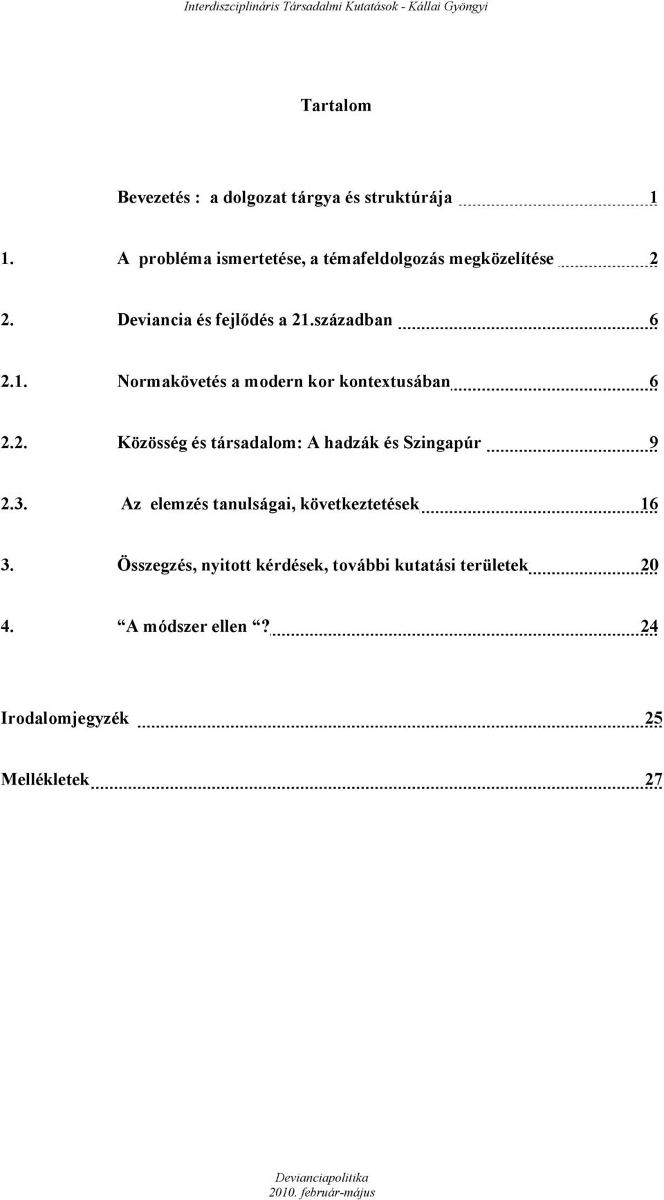 században 6 2.1. Normakövetés a modern kor kontextusában 6 2.2. Közösség és társadalom: A hadzák és Szingapúr 9 2.