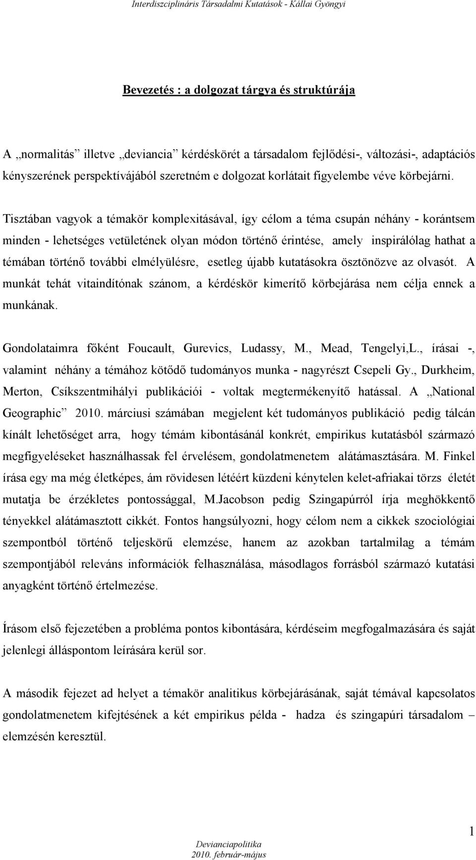 Tisztában vagyok a témakör komplexitásával, így célom a téma csupán néhány - korántsem minden - lehetséges vetületének olyan módon történő érintése, amely inspirálólag hathat a témában történő