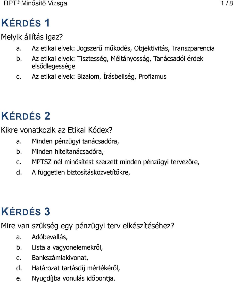 Az etikai elvek: Bizalom, Írásbeliség, Profizmus KÉRDÉS 2 Kikre vonatkozik az Etikai Kódex? a. Minden pénzügyi tanácsadóra, b. Minden hiteltanácsadóra, c.