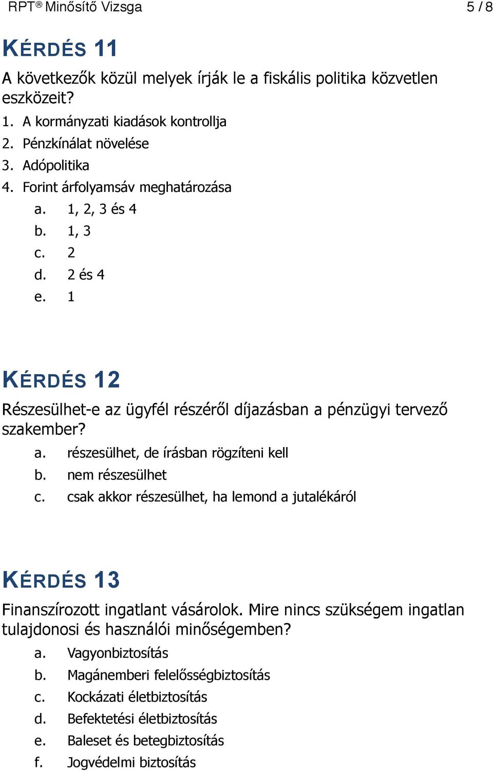 nem részesülhet c. csak akkor részesülhet, ha lemond a jutalékáról KÉRDÉS 13 Finanszírozott ingatlant vásárolok. Mire nincs szükségem ingatlan tulajdonosi és használói minőségemben? a. Vagyonbiztosítás b.