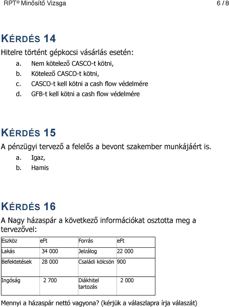 GFB-t kell kötni a cash flow védelmére KÉRDÉS 15 A pénzügyi tervező a felelős a bevont szakember munkájáért is. a. Igaz, b.