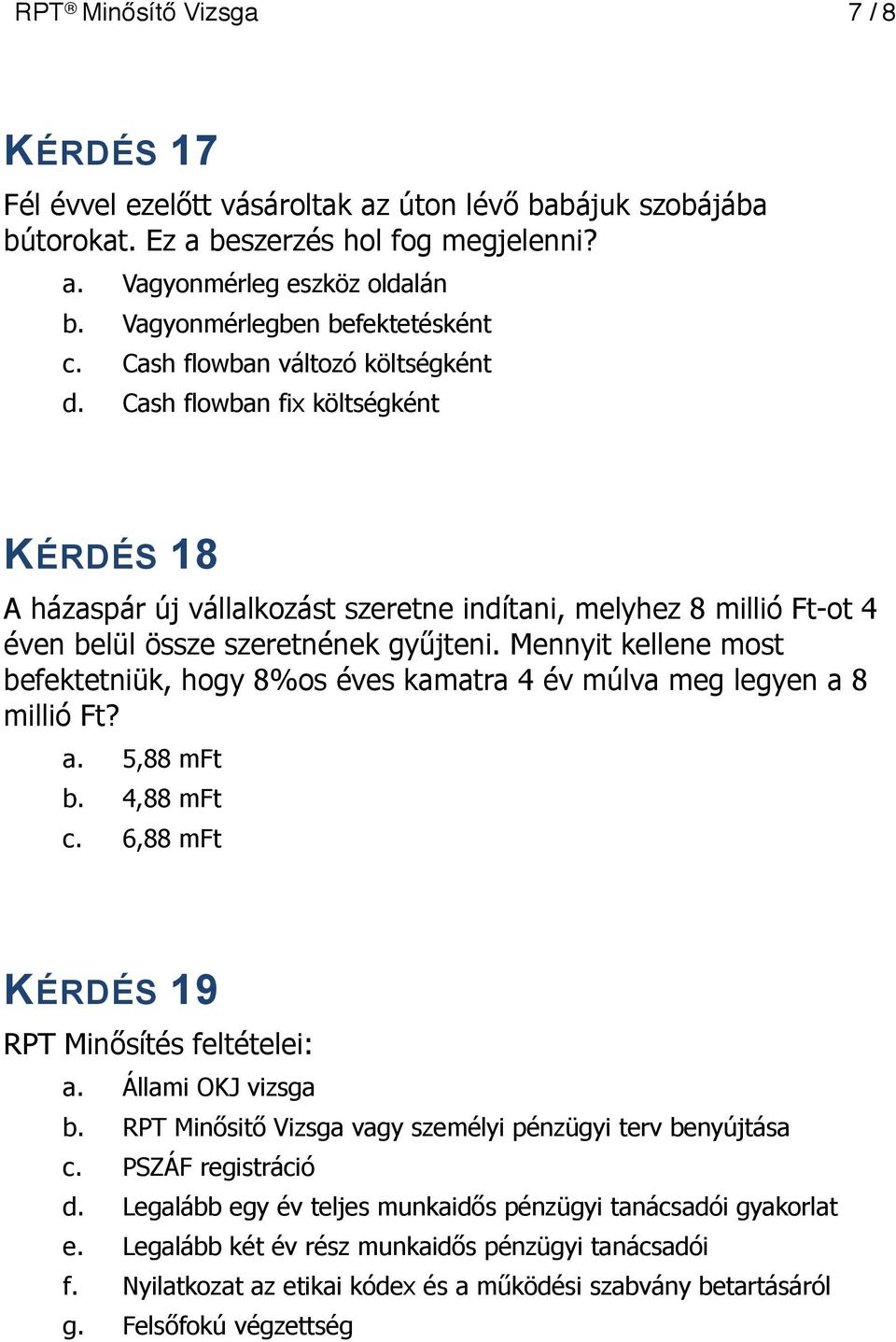 Cash flowban fix költségként KÉRDÉS 18 A házaspár új vállalkozást szeretne indítani, melyhez 8 millió Ft-ot 4 éven belül össze szeretnének gyűjteni.