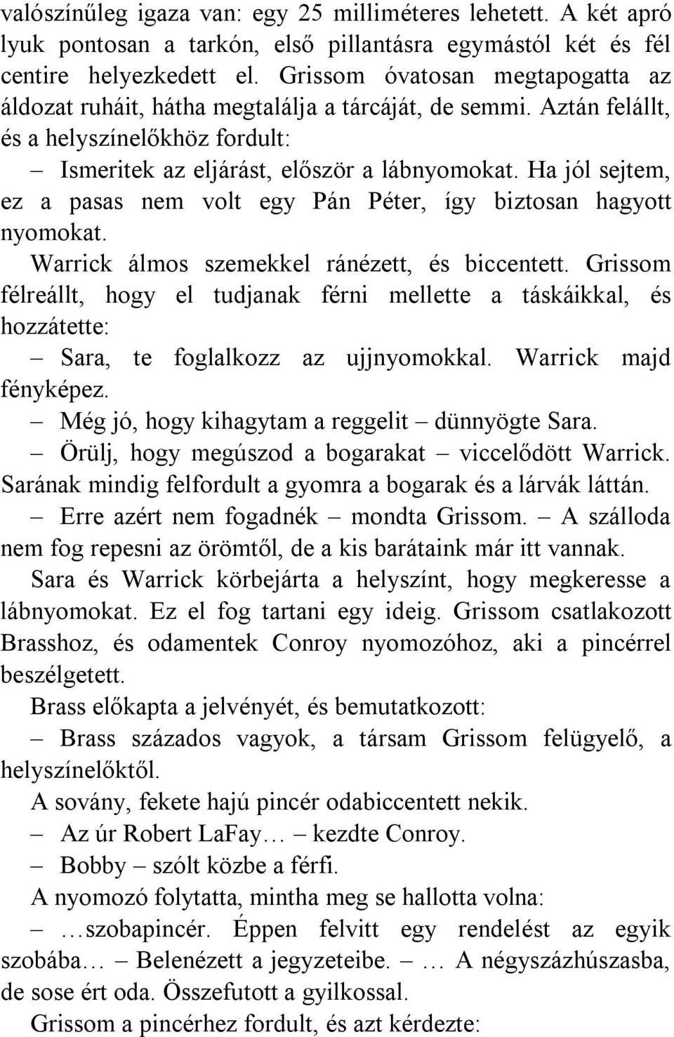 Ha jól sejtem, ez a pasas nem volt egy Pán Péter, így biztosan hagyott nyomokat. Warrick álmos szemekkel ránézett, és biccentett.