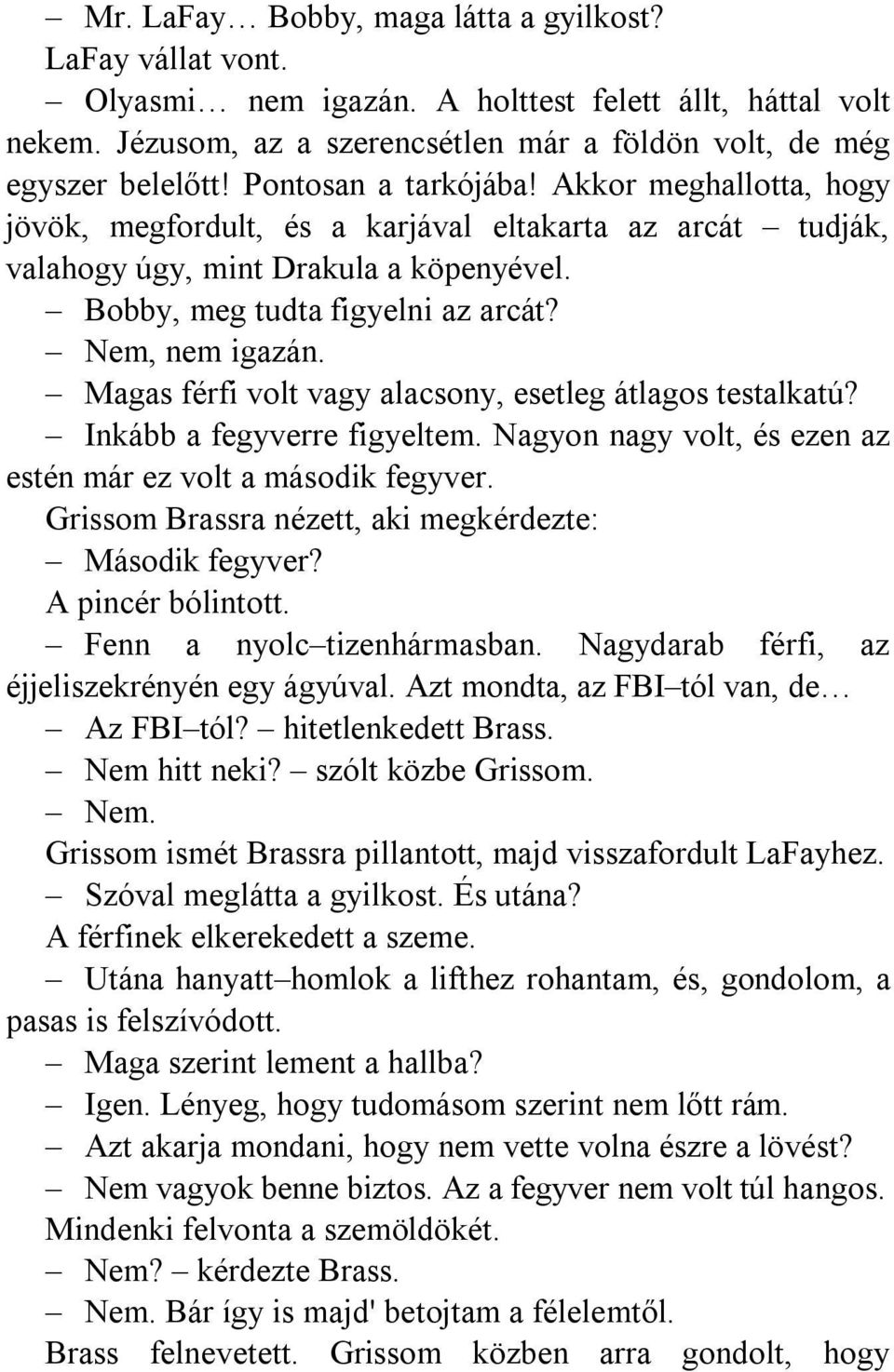 Magas férfi volt vagy alacsony, esetleg átlagos testalkatú? Inkább a fegyverre figyeltem. Nagyon nagy volt, és ezen az estén már ez volt a második fegyver.