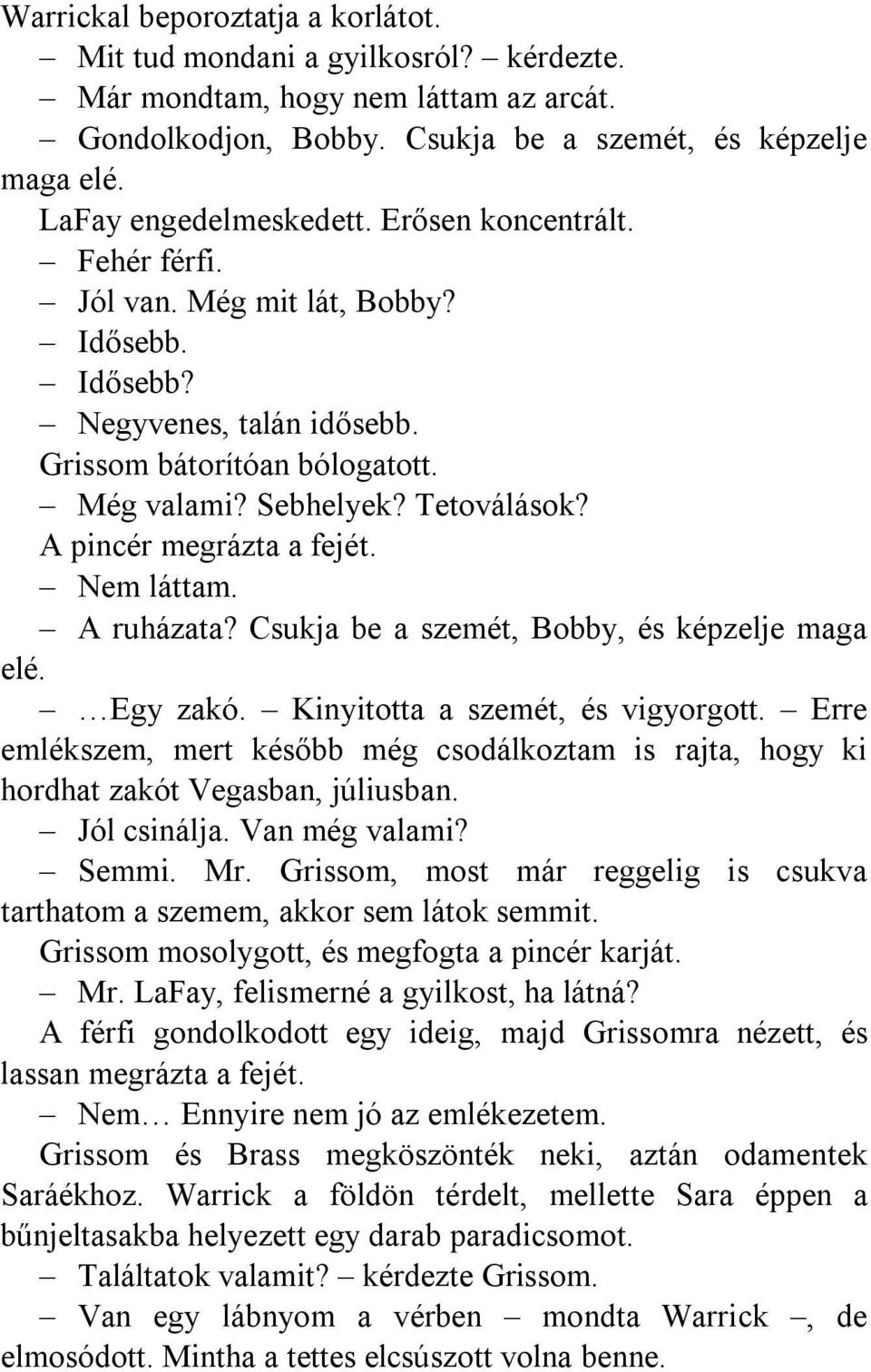 Nem láttam. A ruházata? Csukja be a szemét, Bobby, és képzelje maga elé. Egy zakó. Kinyitotta a szemét, és vigyorgott.