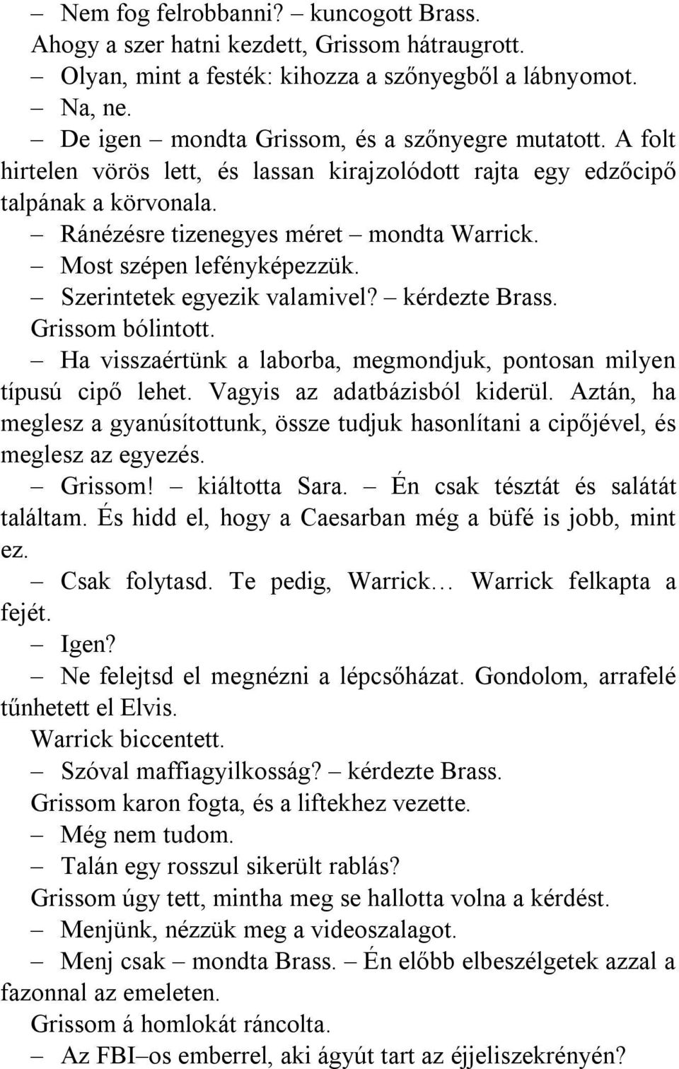 kérdezte Brass. Grissom bólintott. Ha visszaértünk a laborba, megmondjuk, pontosan milyen típusú cipő lehet. Vagyis az adatbázisból kiderül.