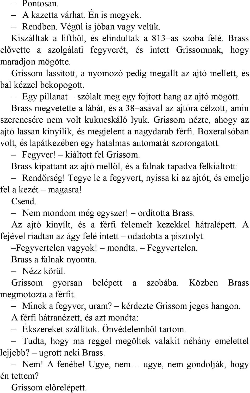 Egy pillanat szólalt meg egy fojtott hang az ajtó mögött. Brass megvetette a lábát, és a 38 asával az ajtóra célzott, amin szerencsére nem volt kukucskáló lyuk.