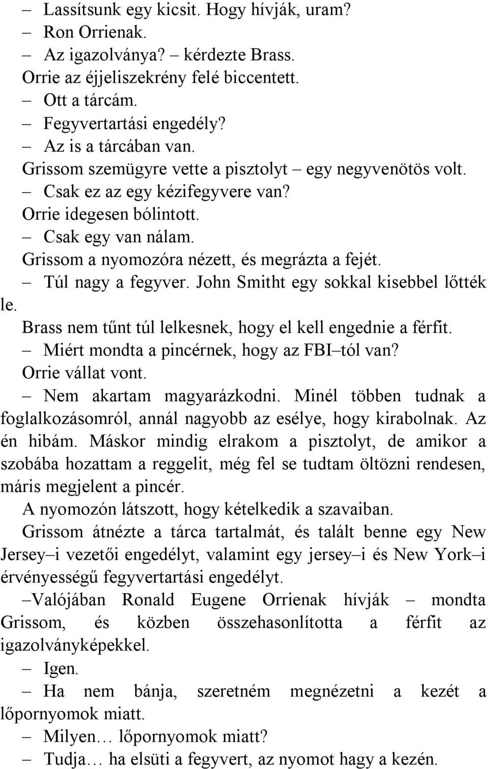 Túl nagy a fegyver. John Smitht egy sokkal kisebbel lőtték le. Brass nem tűnt túl lelkesnek, hogy el kell engednie a férfit. Miért mondta a pincérnek, hogy az FBI tól van? Orrie vállat vont.