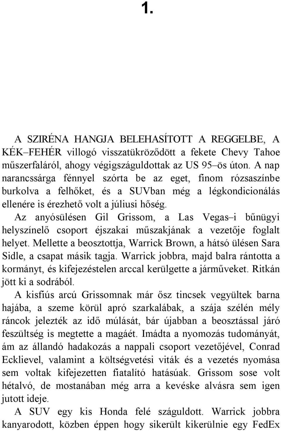 Az anyósülésen Gil Grissom, a Las Vegas i bűnügyi helyszínelő csoport éjszakai műszakjának a vezetője foglalt helyet.