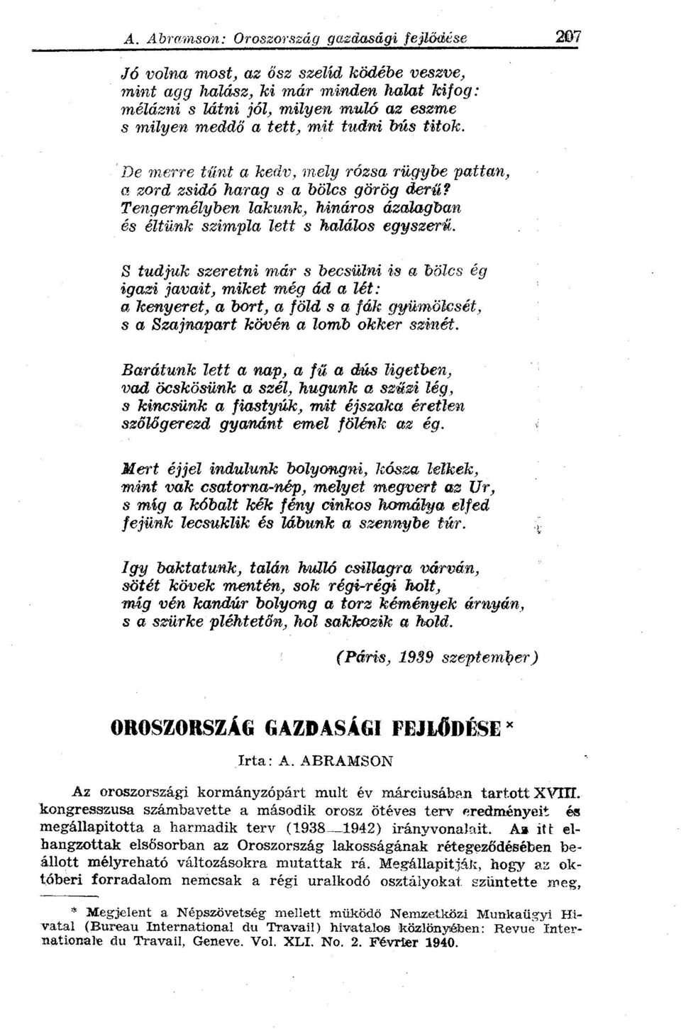 S tudjuk szeretni már s becsülni is a bölcs ég igazi javait, miket még ád a lét: a kenyeret, a bort, a föld s a fák gyümölcsét, s a Szajnapart kövén a lomb okker szinét.