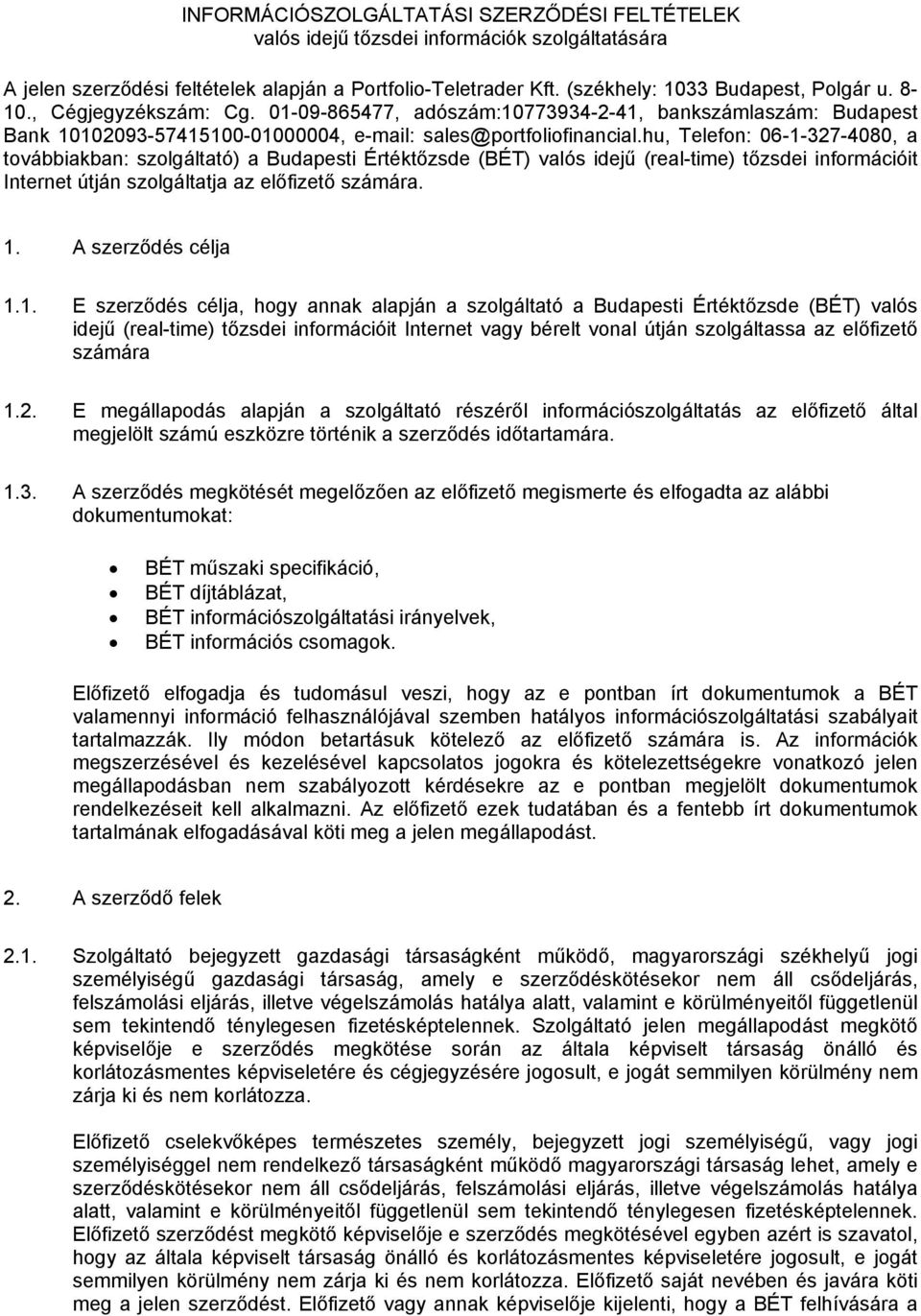 hu, Telefon: 06-1-327-4080, a továbbiakban: szolgáltató) a Budapesti Értéktőzsde (BÉT) valós idejű (real-time) tőzsdei információit Internet útján szolgáltatja az előfizető számára. 1.