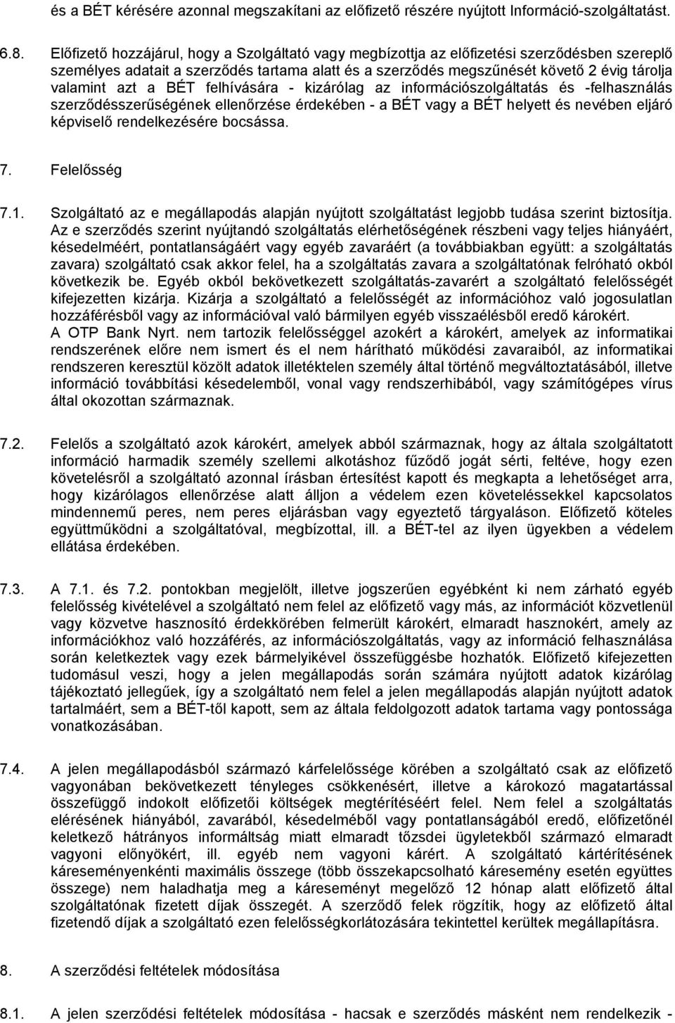 azt a BÉT felhívására - kizárólag az információszolgáltatás és -felhasználás szerződésszerűségének ellenőrzése érdekében - a BÉT vagy a BÉT helyett és nevében eljáró képviselő rendelkezésére bocsássa.