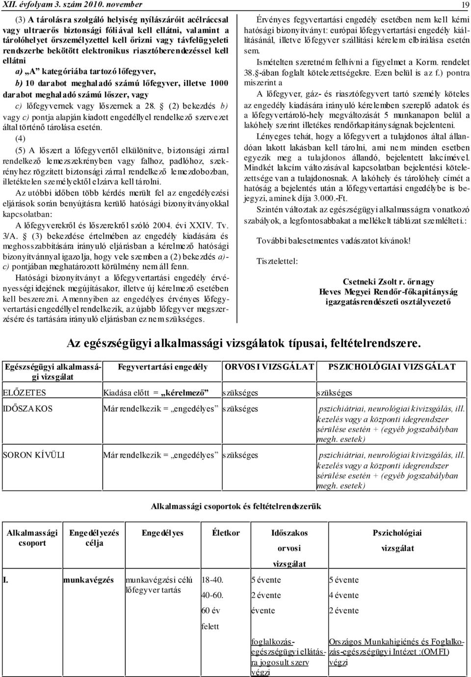 rendszerbe bekötött elektronikus riasztóberendezéssel kell ellátni a) A kateg óriába tartozó l õfegyver, b) 10 darabot meghal adó számú lõfegyver, illetve 1000 darabot meghal adó számú lõszer, vagy