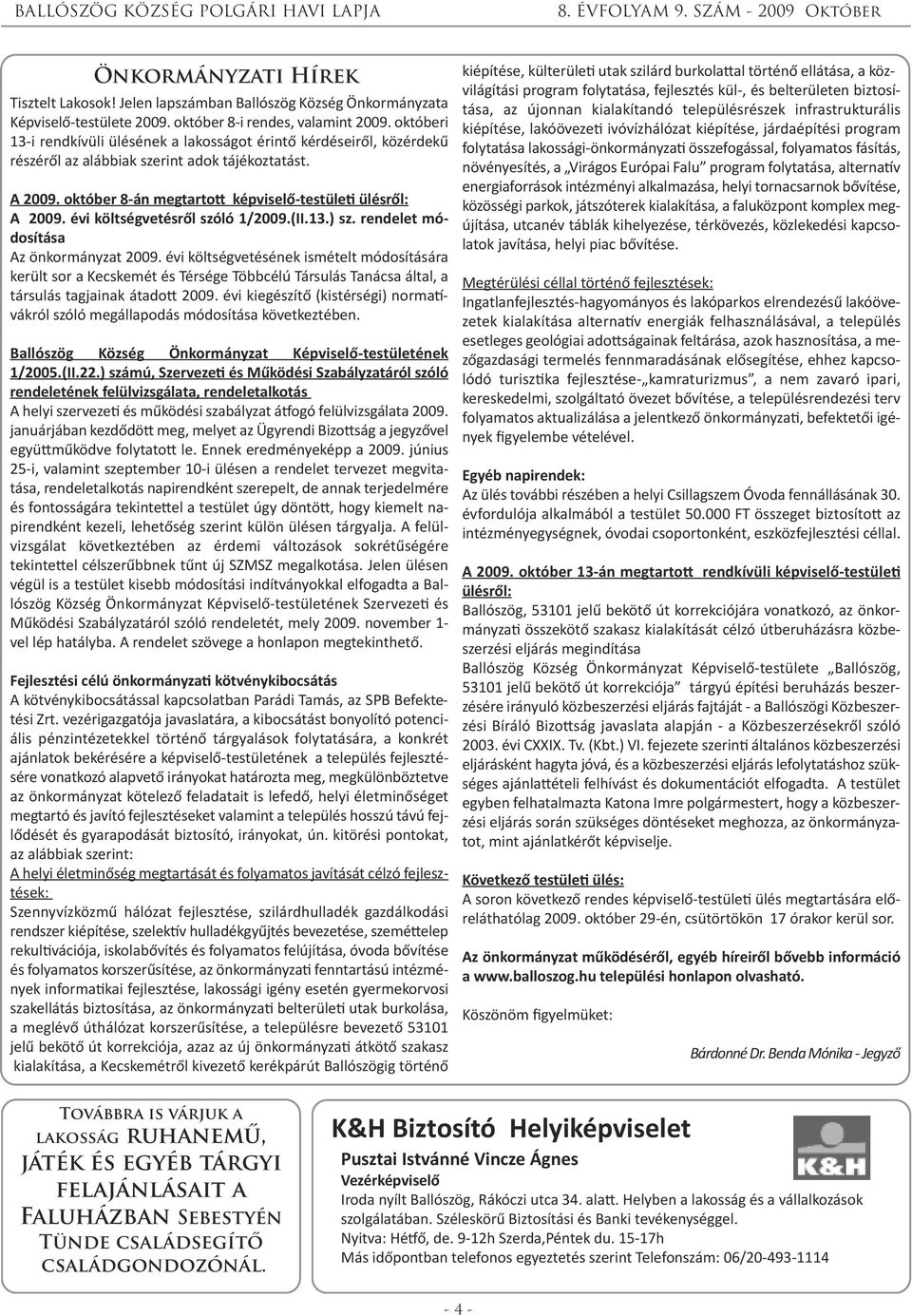 évi költségvetésről szóló 1/2009.(II.13.) sz. rendelet módosítása Az önkormányzat 2009.