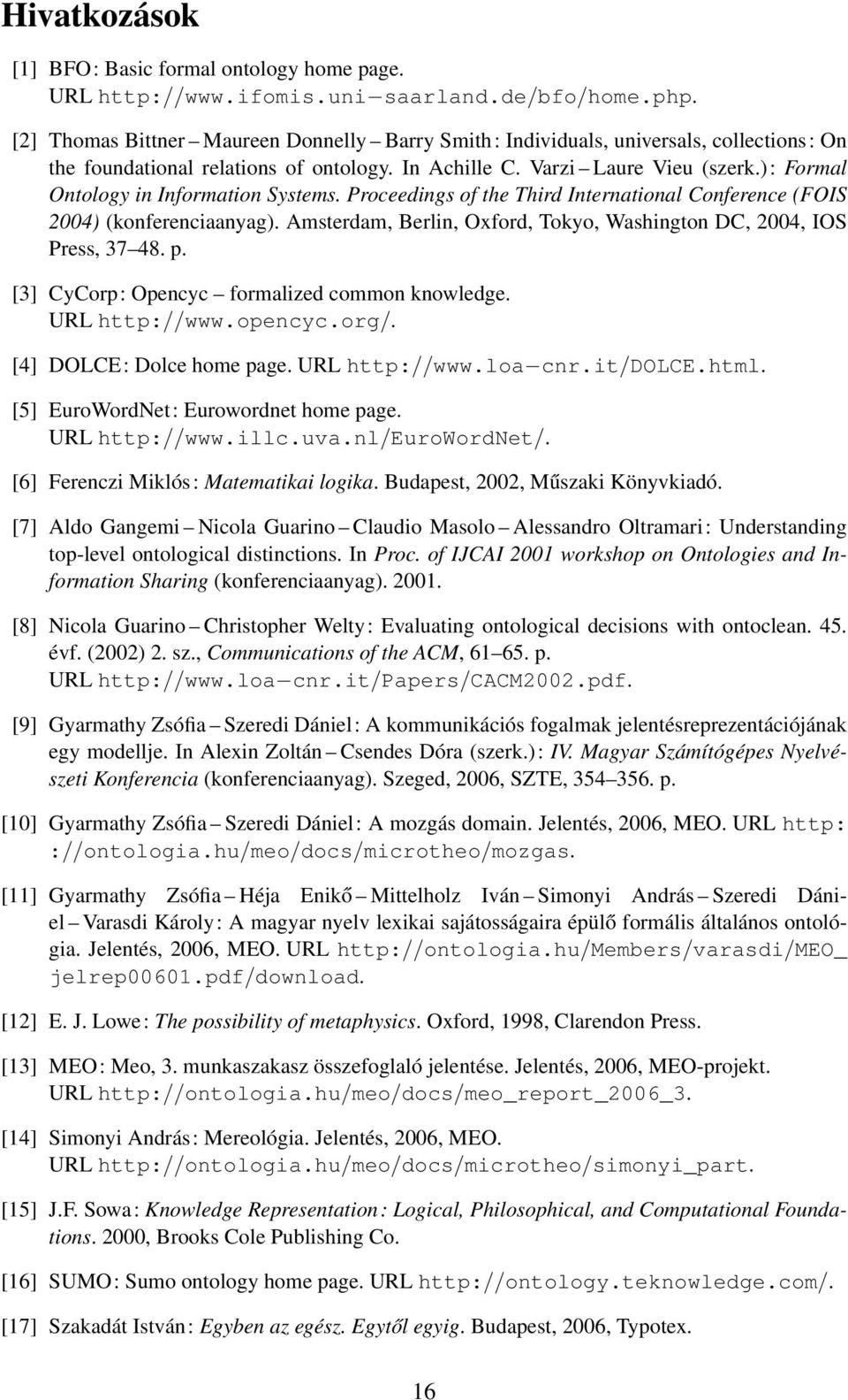 ): Formal Ontology in Information Systems. Proceedings of the Third International Conference (FOIS 2004) (konferenciaanyag). Amsterdam, Berlin, Oxford, Tokyo, Washington DC, 2004, IOS Press, 37 48. p.