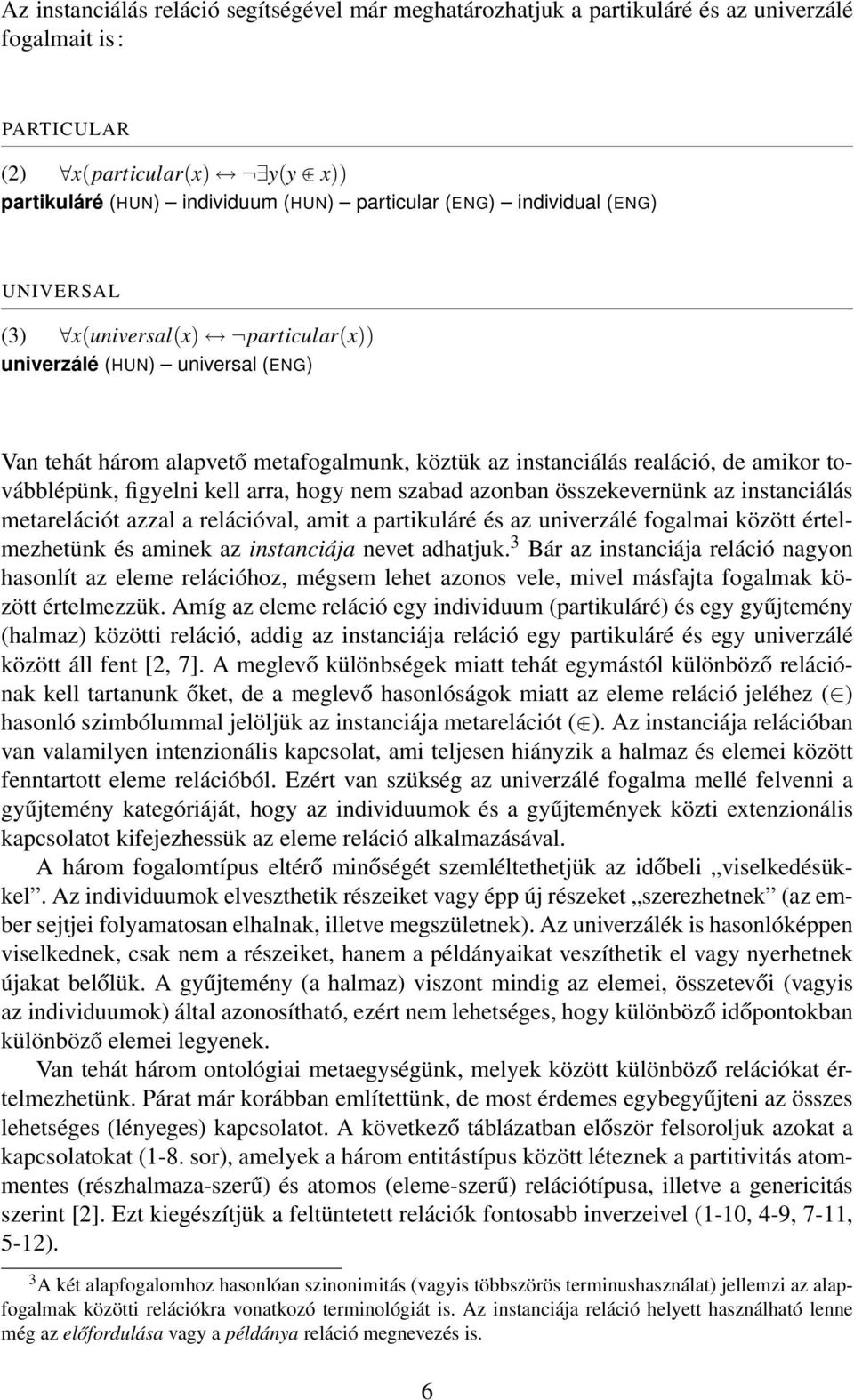 kell arra, hogy nem szabad azonban összekevernünk az instanciálás metarelációt azzal a relációval, amit a partikuláré és az univerzálé fogalmai között értelmezhetünk és aminek az instanciája nevet