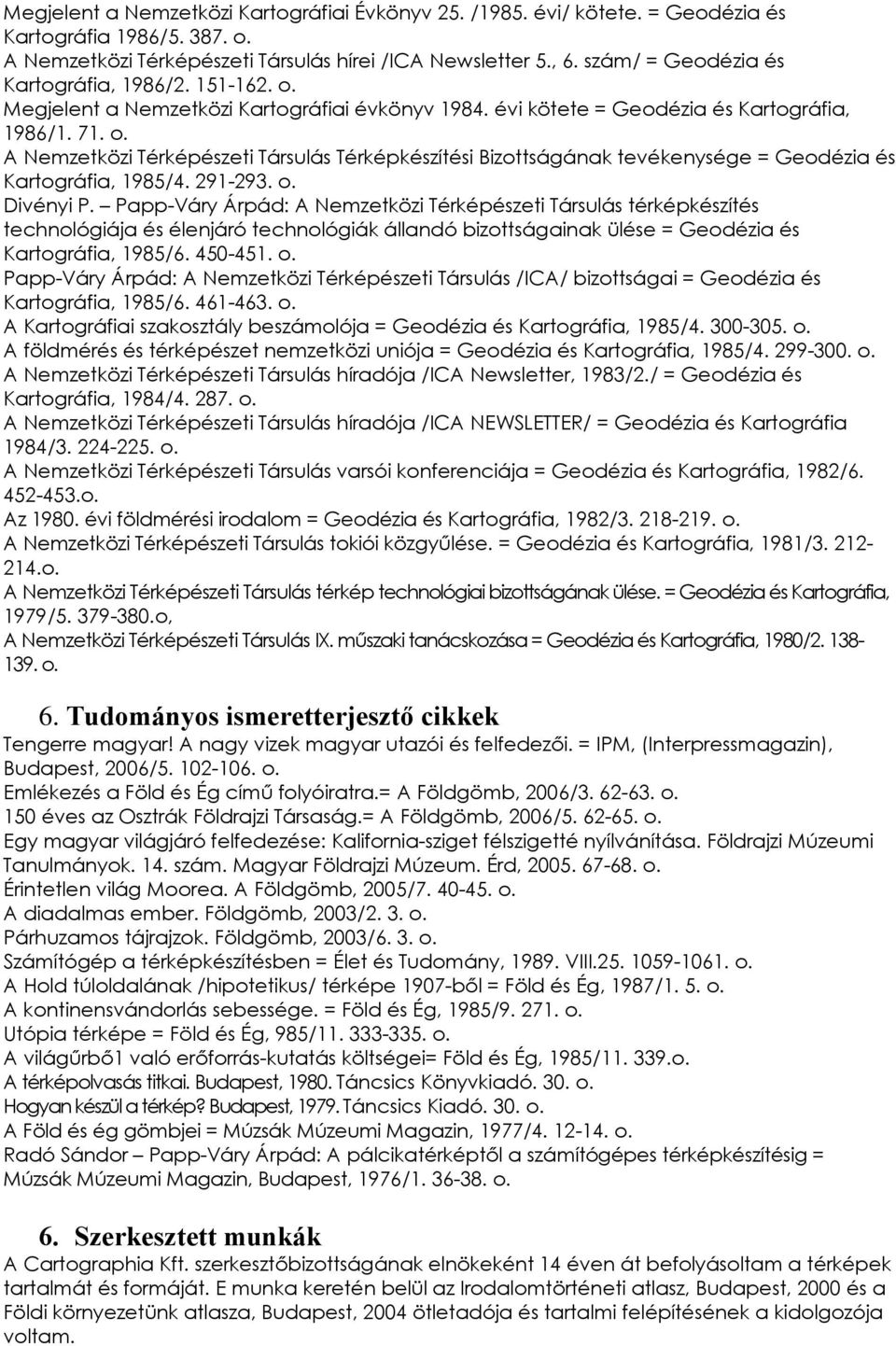 A Nemzetközi Térképészeti Társulás Térképkészítési Bizottságának tevékenysége = Geodézia és Kartográfia, 1985/4. 291-293. Divényi P.