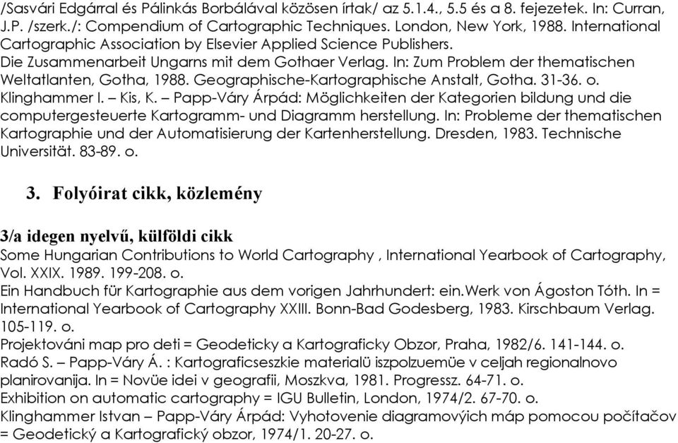 Geographische-Kartographische Anstalt, Gotha. 31-36. Klinghammer I. Kis, K. Papp-Váry Árpád: Möglichkeiten der Kategorien bildung und die computergesteuerte Kartogramm- und Diagramm herstellung.