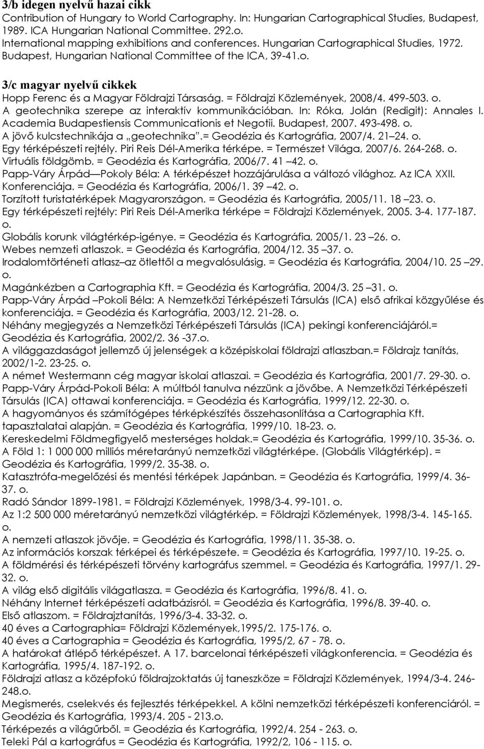 3/c magyar nyelvű cikkek Hopp Ferenc és a Magyar Földrajzi Társaság. = Földrajzi Közlemények, 2008/4. 499-503. A geotechnika szerepe az interaktív kommunikációban.