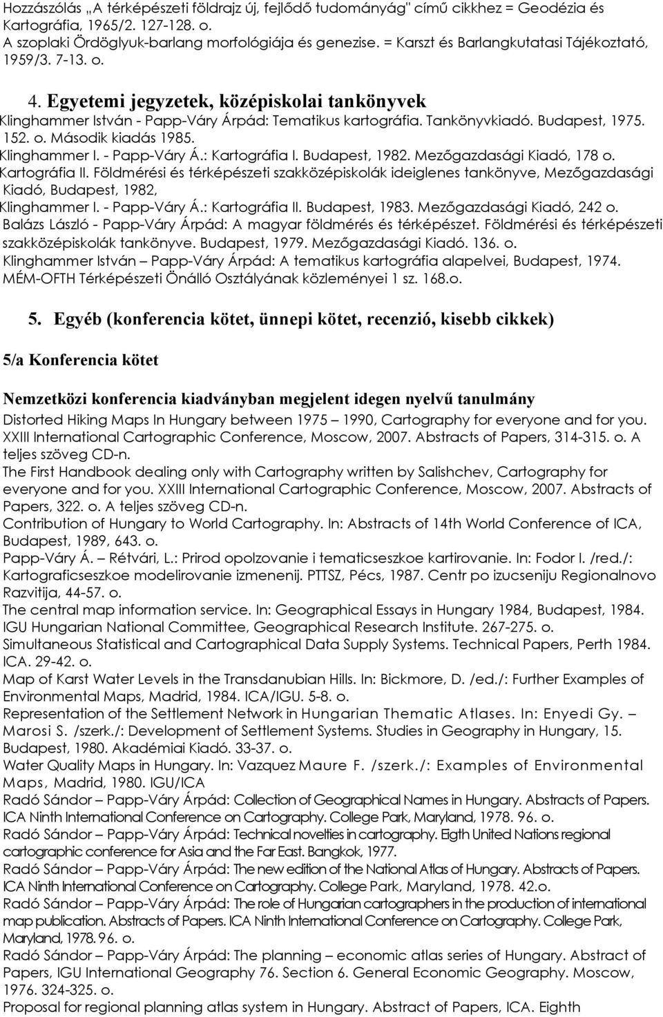 Második kiadás 1985. Klinghammer I. - Papp-Váry Á.: Kartográfia I. Budapest, 1982. Mezőgazdasági Kiadó, 178 Kartográfia II.