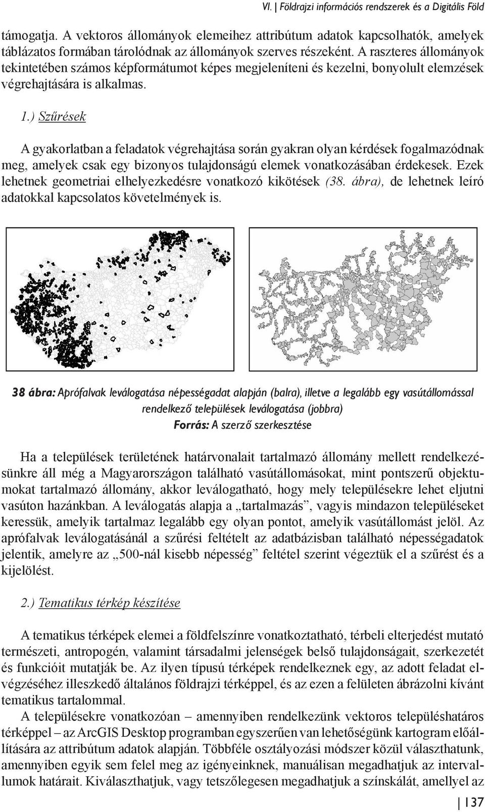 A raszteres állományok tekintetében számos képformátumot képes megjeleníteni és kezelni, bonyolult elemzések végrehajtására is alkalmas. 1.