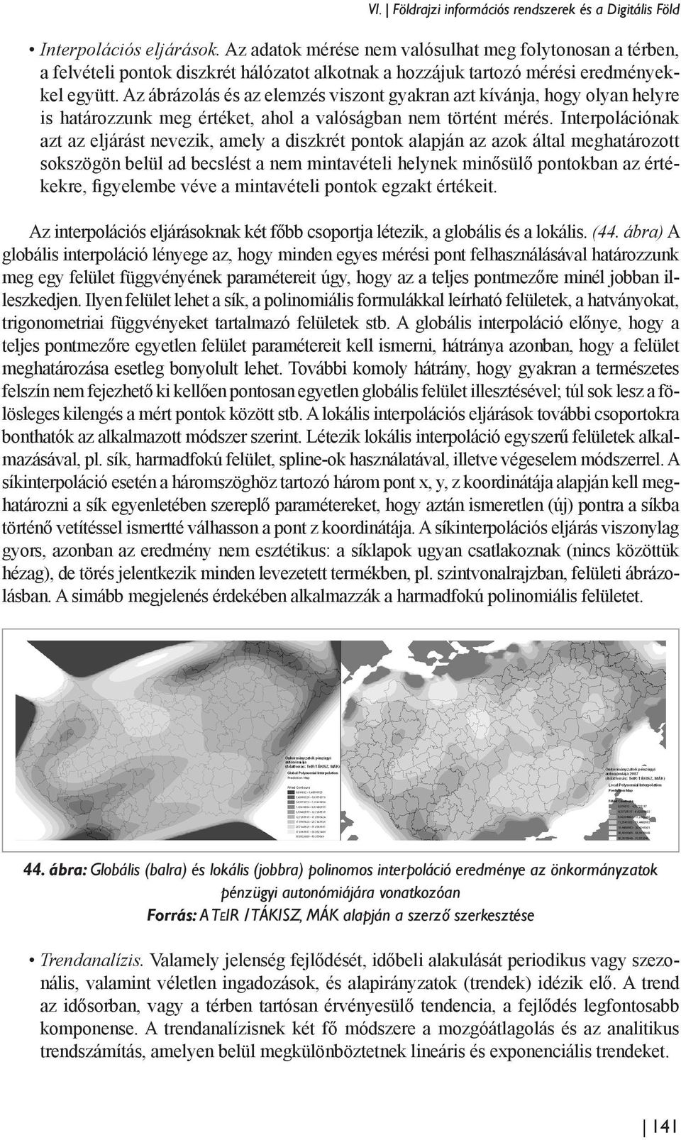 Az ábrázolás és az elemzés viszont gyakran azt kívánja, hogy olyan helyre is határozzunk meg értéket, ahol a valóságban nem történt mérés.