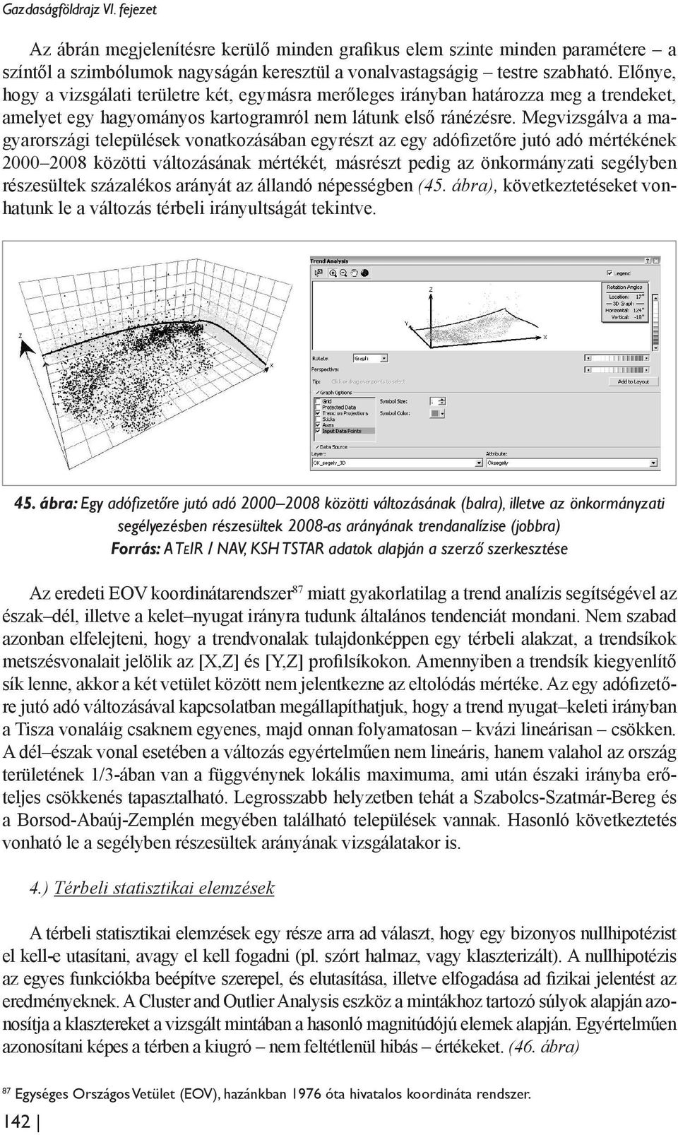 Megvizsgálva a magyarországi települések vonatkozásában egyrészt az egy adófizetőre jutó adó mértékének 2000 2008 közötti változásának mértékét, másrészt pedig az önkormányzati segélyben részesültek