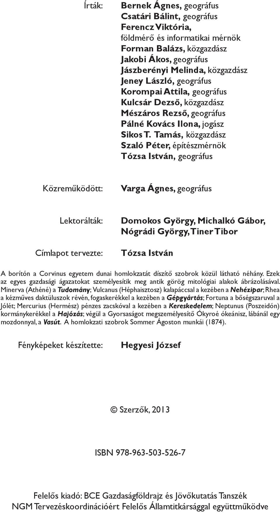 Tamás, közgazdász Szaló Péter, építészmérnök Tózsa István, geográfus Közreműködött: Varga Ágnes, geográfus Lektorálták: Címlapot tervezte: Domokos György, Michalkó Gábor, Nógrádi György, Tiner Tibor